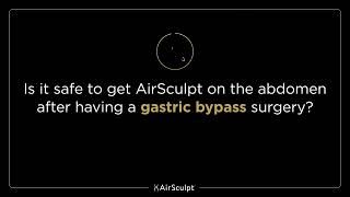 Stomach FAQ: Is it safe to get AirSculpt on the abdomen after having gastric bypass surgery?