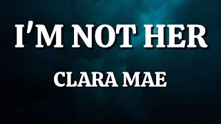 Clara Mae - I'm Not Her (Lyrics)