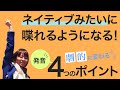 英語初心者必見！英語の発音が劇的に変わる４つのポイント★ネイティブみたいな発音で喋れるようになる♪