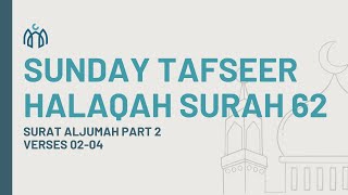 Sunday Tafseer: 62 Part 2 Surat Al-Jumah 02-04