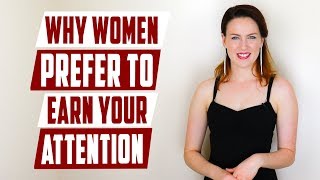 Why women prefer to earn your attention?