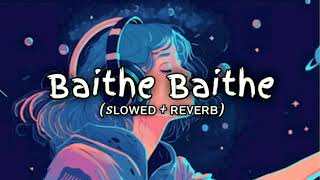 Baithe Baithe (Slowed + Reverb)