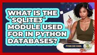 What Is The `sqlite3` Module Used For In Python Databases? - Python Code School