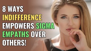8 Ways Indifference Empowers Sigma Empaths Over Others! | NPD | Healing | Empaths Refuge