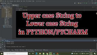 how to convert uppercase string to lower case in python | uppercase string to lower in pycharm