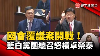 國會覆議案開戰！藍白黨團總召怒槓卓榮泰｜#寰宇新聞 @globalnewstw