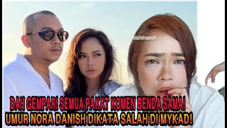 DAH GEMPAR!  SEMUA PAKAT KOMEN BENDA SAMA! UMUR NORA DANISH DIKATA SALAH DI MYKAD!