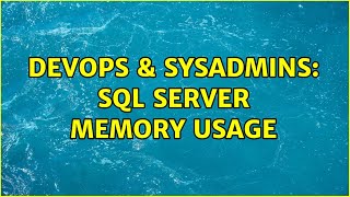 DevOps & SysAdmins: SQL server memory usage