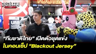 ทีมชาติไทย เปิดตัวชุด สำหรับแฟนบอล คอนเซ็ป “Blackout Jersey” | ลุยสนามข่าวเย็น |25พ.ค.66| T Sports 7