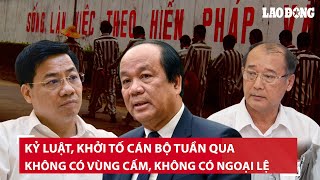 Kỷ luật, khởi tố cán bộ tuần qua ở Bắc Giang, Bắc Ninh, Lâm Đồng: Không có vùng cấm, không ngoại lệ