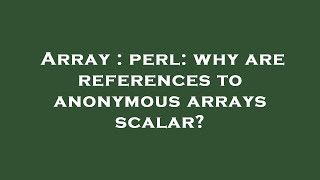 Array : perl: why are references to anonymous arrays scalar?