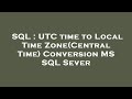 SQL : UTC time to Local Time Zone(Central Time) Conversion MS SQL Sever