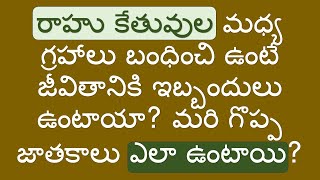 రాహు కేతువుల మధ్య గ్రహాలు బంధించి ఉంటే జీవితానికి ఇబ్బందులు ఉంటాయా? మరి గొప్ప జాతకాలు ఎలా ఉంటాయి?