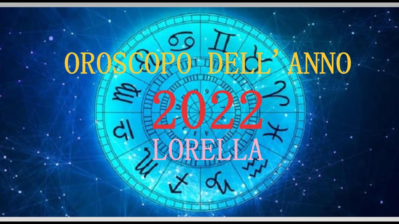 OROSCOPO DELL' ANNO 2022 LORELLA - YouTube