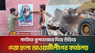 নাটোরে বুলডোজার দিয়ে গুঁড়িয়ে দেয়া হলো আওয়ামীলীগের কার্যালয় । Natore