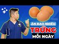 Nên Ăn Bao Nhiêu Quả Trứng Mỗi Ngày Thì Tốt Cho Cơ Thể | Dr Ngọc