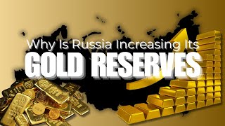 Why is Russia Increasing Its Gold Reserves