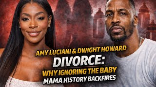 Amy Luciani & Dwight Howard DIVORCE: Why Ignoring The Baby Mama History Backfires