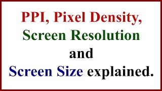 PPI, Pixel Density, Screen Resolution \u0026 Screen Size explained.