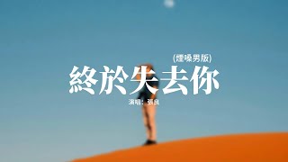 張良 - 終於失去你 (煙嗓男版)『我終於終於終於失去你，好可惜只能陪你到這裡，你曾許給我的美夢如今又和誰提起，你的幸福已經和我沒關係。』【動態歌詞MV】