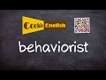 Behaviorist   Pronunciation, Paraphrase, Listen & Practice