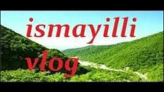 ISMAYILLI  DA 1-GUNLUK VLOG