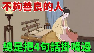 不夠善良的人，總是把這4句話掛嘴邊，虛偽得很【國學文化優選】#人生#為人處世#人際交往#國學