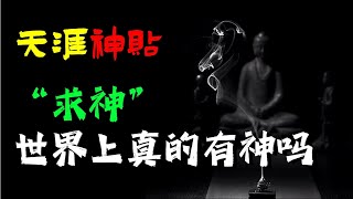 天涯神贴：求神：这个世界真的有神吗？丨奇闻异事丨民间故事丨恐怖故事丨鬼怪故事丨灵异事件丨真实灵异故事