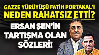 GAZZE YÜRÜYÜŞÜ FATİH PORTAKAL'I RAHATSIZ ETTİ! ERSAN ŞEN NE DEMEK İSTİYOR?