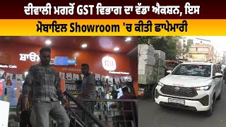 ਦੀਵਾਲੀ ਮਗਰੋਂ GST ਵਿਭਾਗ ਦਾ ਵੱਡਾ ਐਕਸ਼ਨ, ਇਸ ਮੋਬਾਇਲ Showroom 'ਚ ਕੀਤੀ ਛਾਪੇਮਾਰੀ