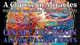 Lesson 238: On my decision all salvation rests. ACIM explained to a child (but for everybody)