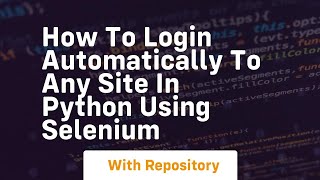 how to login automatically to any site in python using selenium