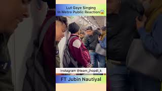 Lut Gaye Singing In Metro😍| FT Jubin Nautiyal | Epic Reaction #shorts #singing #funnyshorts