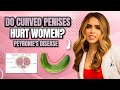 Do Curved Penises Hurt Women? Peyronie's Disease Effects and Treatment