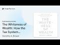 the whiteness of wealth how the tax system… by dorothy a. brown · audiobook preview