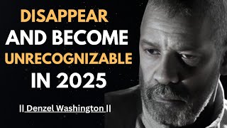 DISAPPEAR AND BECOME UNRECOGNIZABLE IN 2025 ! BEST SPEECH BY DENZEL WASHINGTON | #denzelwashington |