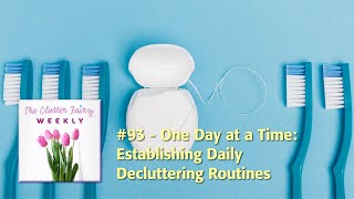 The Clutter Fairy Weekly #93 - One Day at a Time: Establishing Daily Decluttering Routines