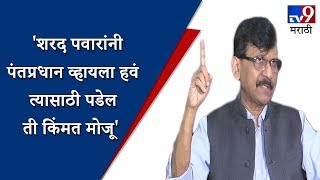 'शरद पवारांनी पंतप्रधान व्हायला हवं त्यासाठी पडेल ती किंमत मोजू' - संजय राऊत -TV9