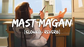 Mast Magan [Slowed+Reverb] Song Lyrics | Arijit Singh, Chinmayi Sripada