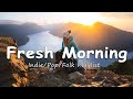 Fresh Morning | Songs to say hello a new day ❤ Positive vibes | Acoustic/Indie/Pop/Folk Playlist