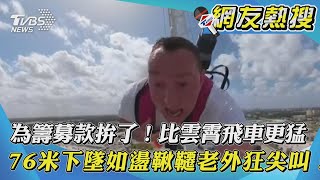 【網友熱搜】為籌募款拚了！比雲霄飛車更猛 76米下墜如盪鞦韆老外狂尖叫！