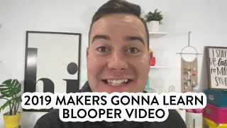 2019 Makers Gonna Learn Blooper Video