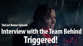 SinCast - INTERVIEW WITH THE TEAM BEHIND TRIGGERED!!!