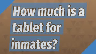 How much is a tablet for inmates?