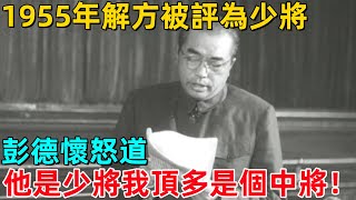 1955年，解方被評為少將，彭德懷怒道：他是少將，我頂多是個中將！【一刻見聞】#歷史#歷史故事#歷史人物#奇聞#臺灣