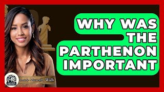 Why Was the Parthenon Important? - Inside Museum Walls