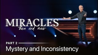 Mystery and Inconsistency | Miracles: Then and Now Part 2