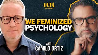 We Feminized Psychology, Parenting, and Society - Dr. Camilo Ortiz