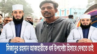 মিজানুর রহমান আজহারীকে ধর্ম উপদেষ্টা হিসাবে দেখতে চাই | রিক্সা চালক রুবেল