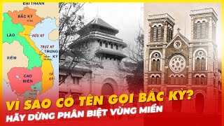 VÌ SAO CÓ TÊN GỌI BẮC KỲ? HÃY DỪNG PHÂN BIỆT VÙNG MIỀN